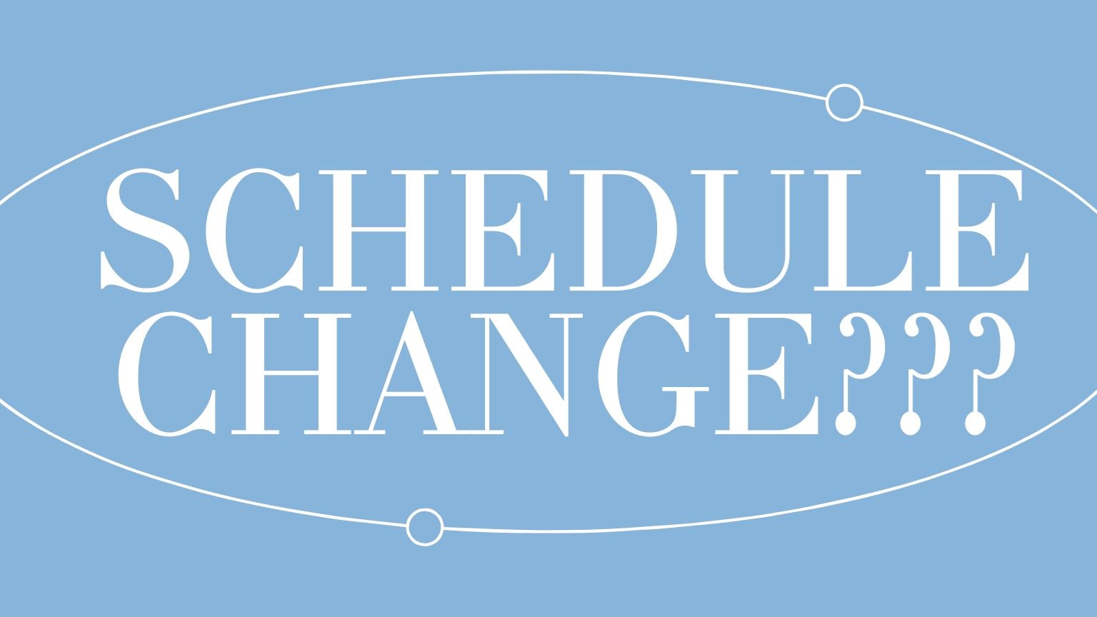 Schedule Change??