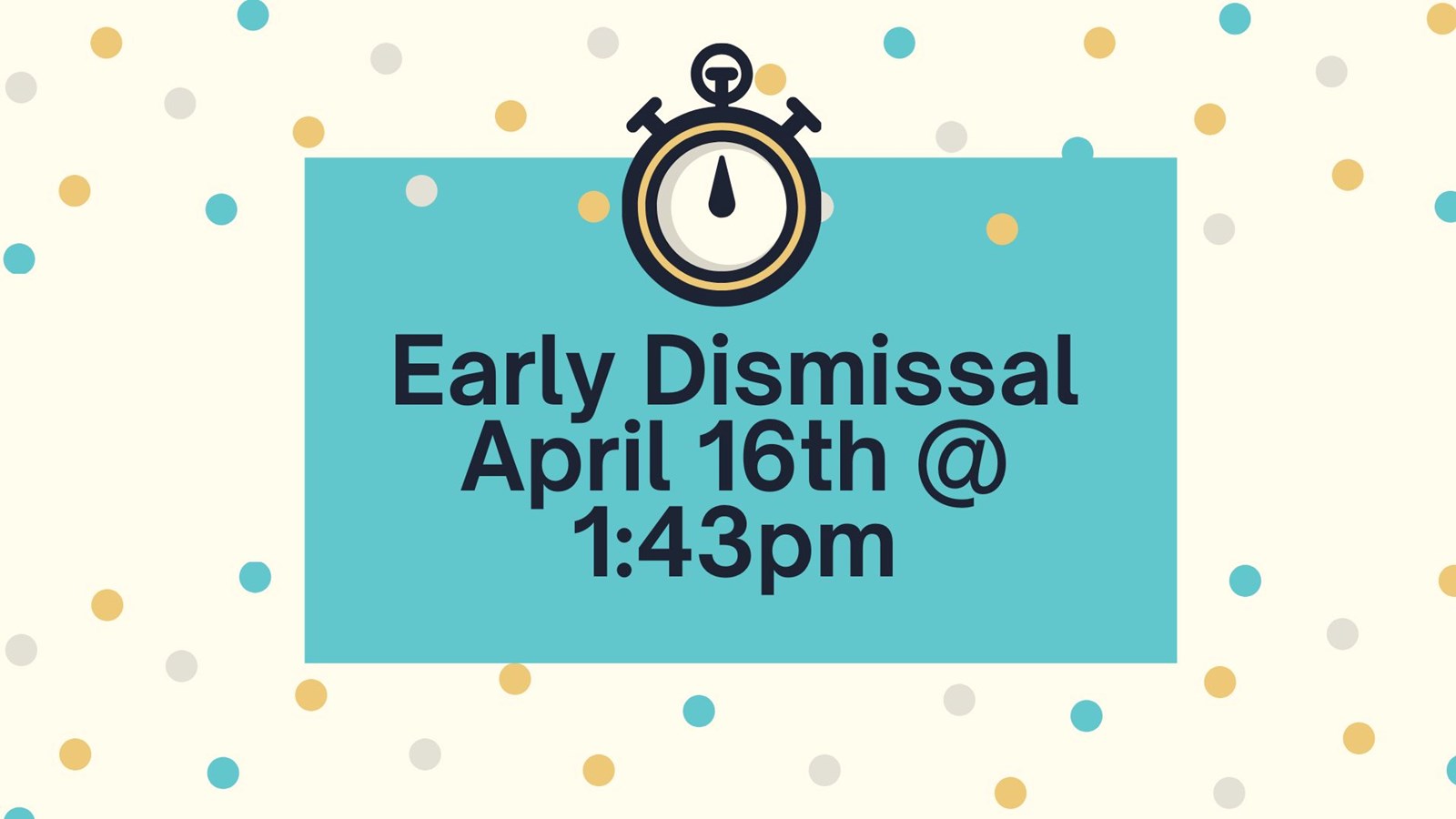 Early Dismissal April 16th @ 1:43 pm 
